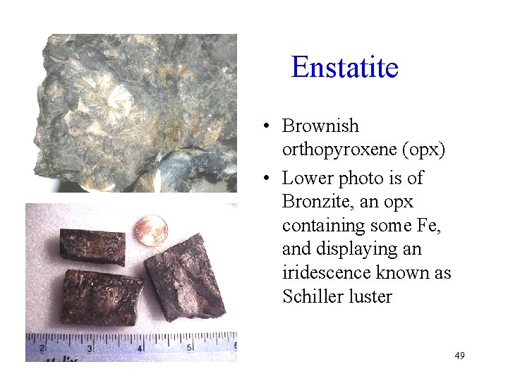 Enstatite • Brownish orthopyroxene (opx) • Lower photo is of Bronzite, an opx containing