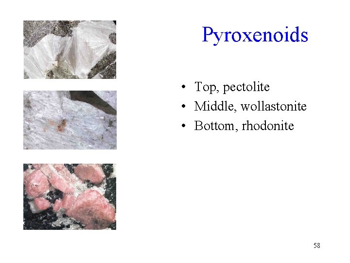 Pyroxenoids • Top, pectolite • Middle, wollastonite • Bottom, rhodonite 58 