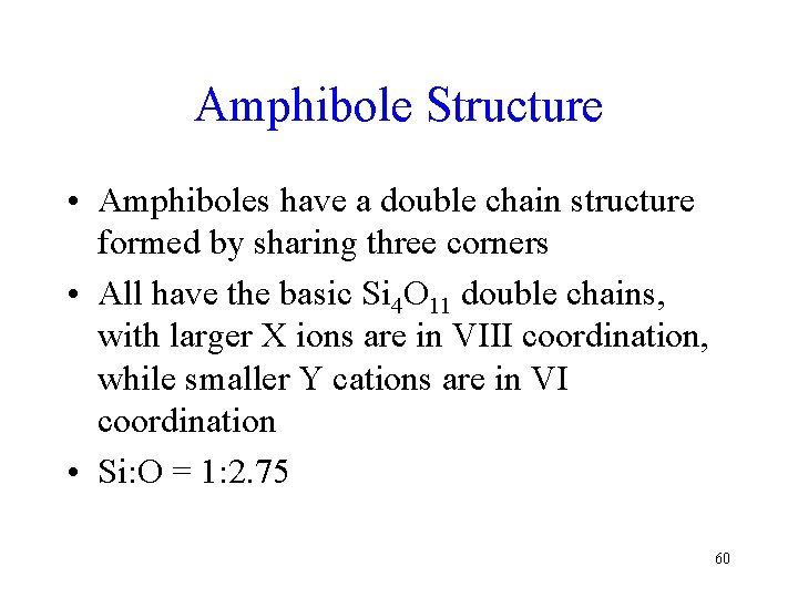 Amphibole Structure • Amphiboles have a double chain structure formed by sharing three corners