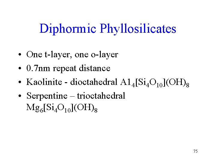 Diphormic Phyllosilicates • • One t-layer, one o-layer 0. 7 nm repeat distance Kaolinite