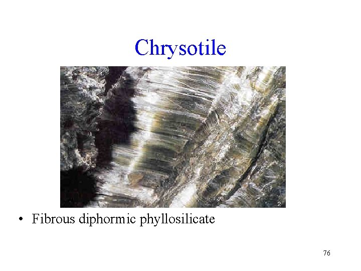 Chrysotile • Fibrous diphormic phyllosilicate 76 