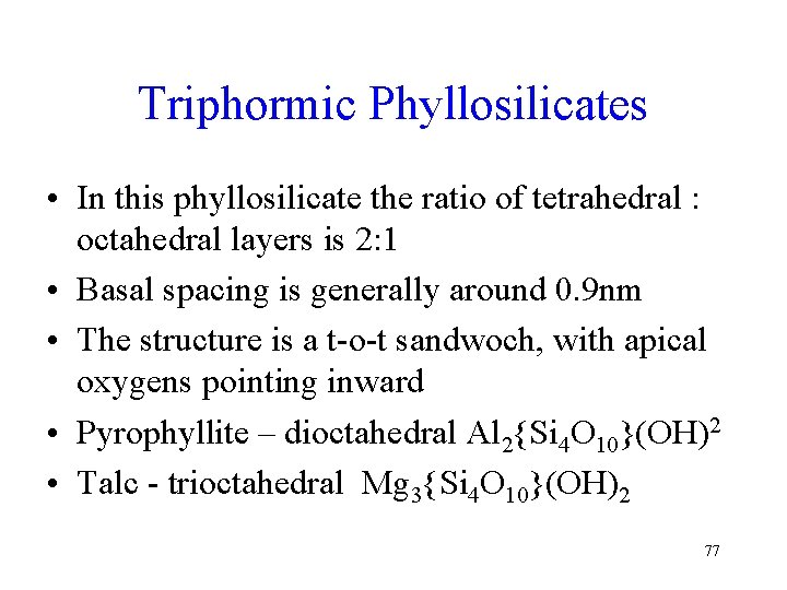 Triphormic Phyllosilicates • In this phyllosilicate the ratio of tetrahedral : octahedral layers is