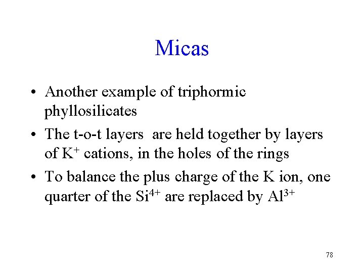 Micas • Another example of triphormic phyllosilicates • The t-o-t layers are held together