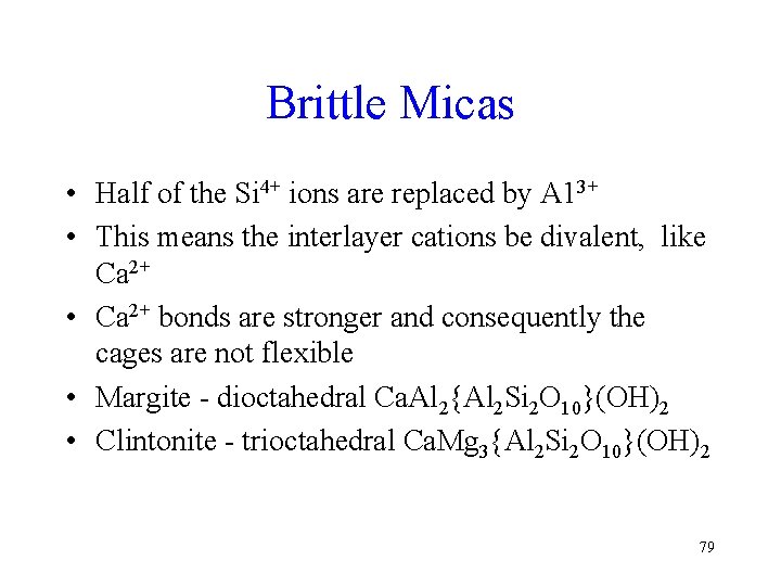 Brittle Micas • Half of the Si 4+ ions are replaced by A 13+