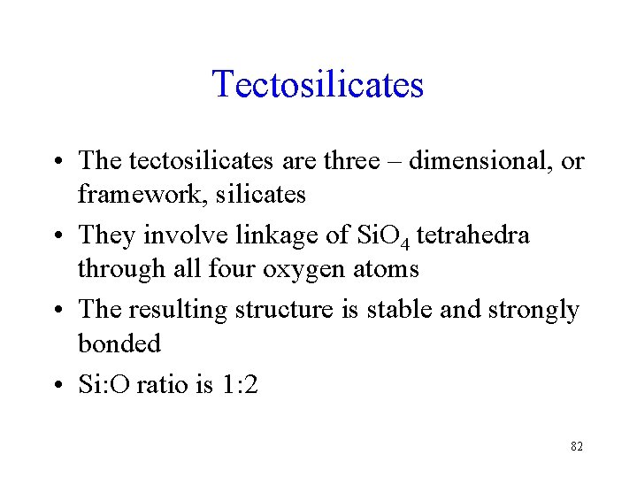 Tectosilicates • The tectosilicates are three – dimensional, or framework, silicates • They involve