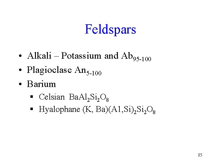 Feldspars • Alkali – Potassium and Ab 95 -100 • Plagioclase An 5 -100