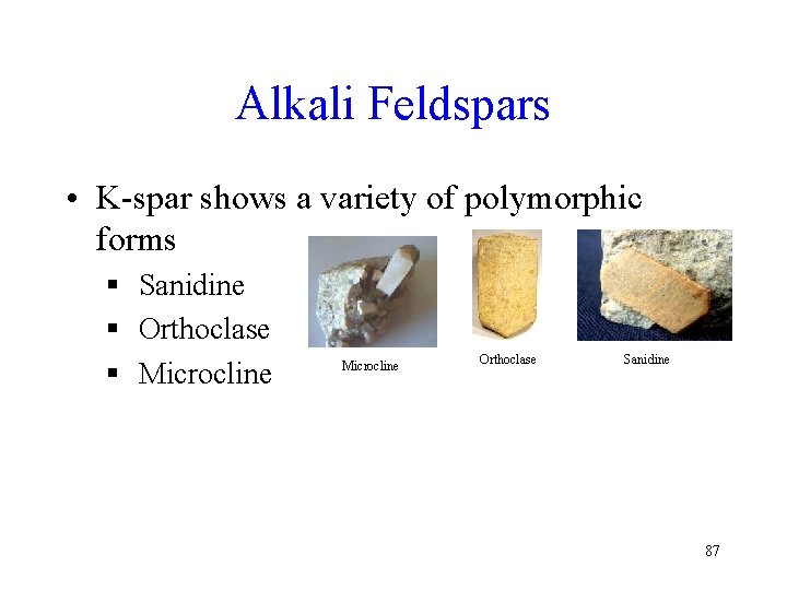 Alkali Feldspars • K-spar shows a variety of polymorphic forms § Sanidine § Orthoclase