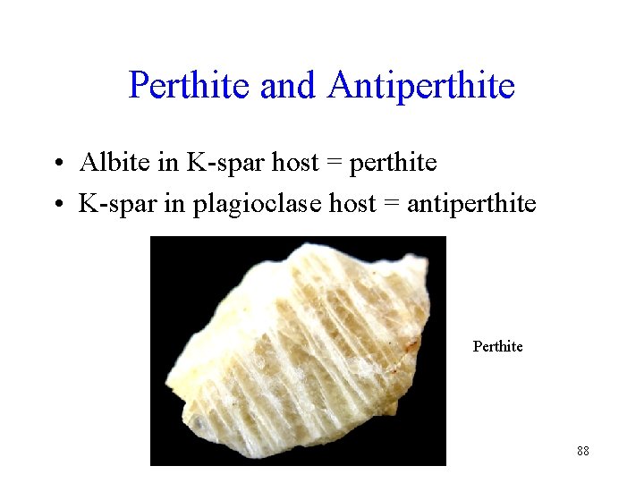 Perthite and Antiperthite • Albite in K-spar host = perthite • K-spar in plagioclase