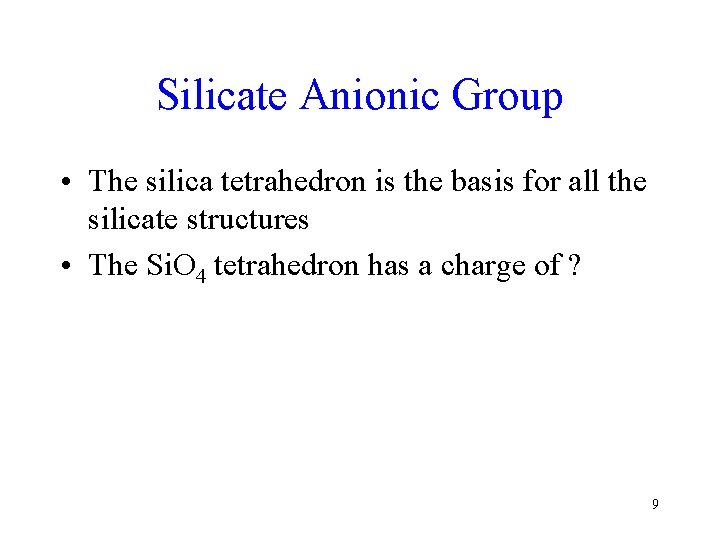 Silicate Anionic Group • The silica tetrahedron is the basis for all the silicate