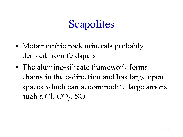 Scapolites • Metamorphic rock minerals probably derived from feldspars • The alumino-silicate framework forms