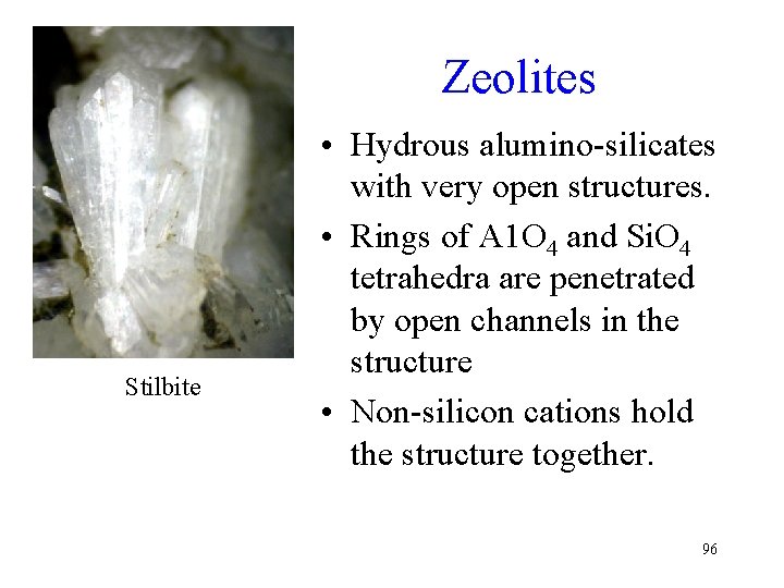 Zeolites Stilbite • Hydrous alumino-silicates with very open structures. • Rings of A 1