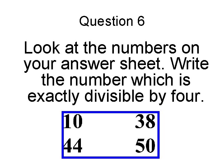 Question 6 Look at the numbers on your answer sheet. Write the number which Question 6 Look at the numbers on your answer sheet. Write the number which