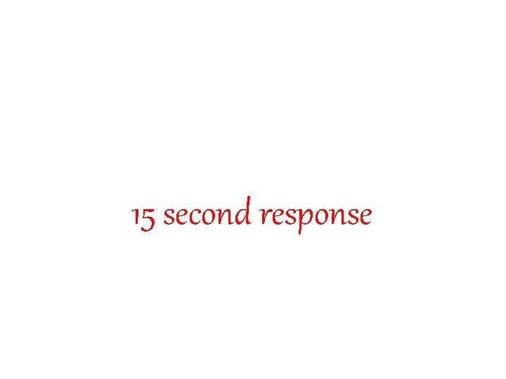 15 second response 15 second response