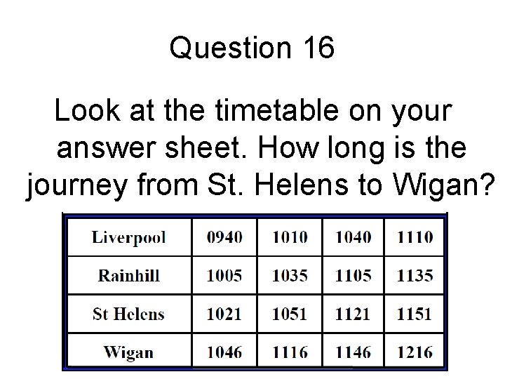 Question 16 Look at the timetable on your answer sheet. How long is the Question 16 Look at the timetable on your answer sheet. How long is the