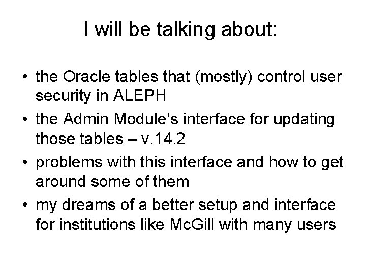 I will be talking about: • the Oracle tables that (mostly) control user security