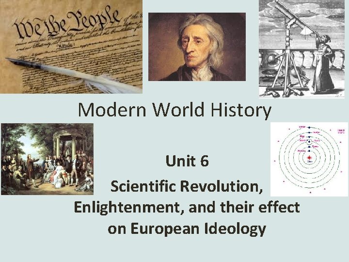 Modern World History Unit 6 Scientific Revolution, Enlightenment, and their effect on European Ideology