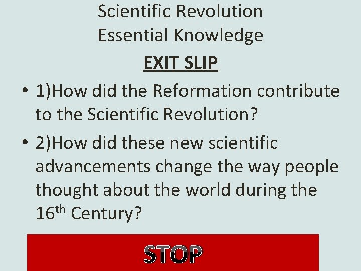 Scientific Revolution Essential Knowledge EXIT SLIP • 1)How did the Reformation contribute to the