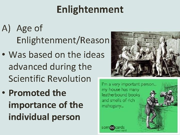 Enlightenment A) Age of Enlightenment/Reason • Was based on the ideas advanced during the