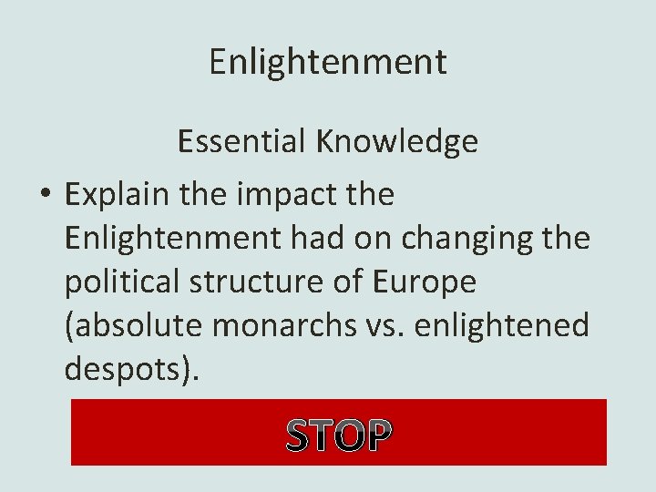 Enlightenment Essential Knowledge • Explain the impact the Enlightenment had on changing the political