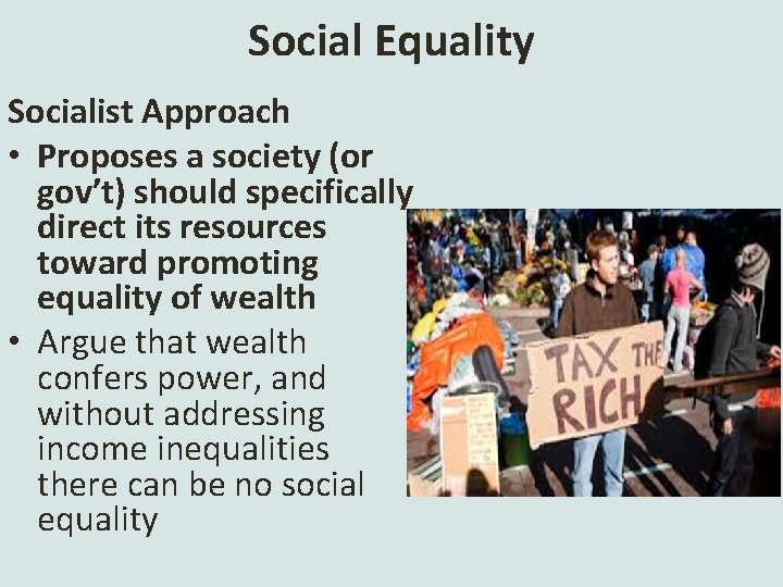 Social Equality Socialist Approach • Proposes a society (or gov’t) should specifically direct its