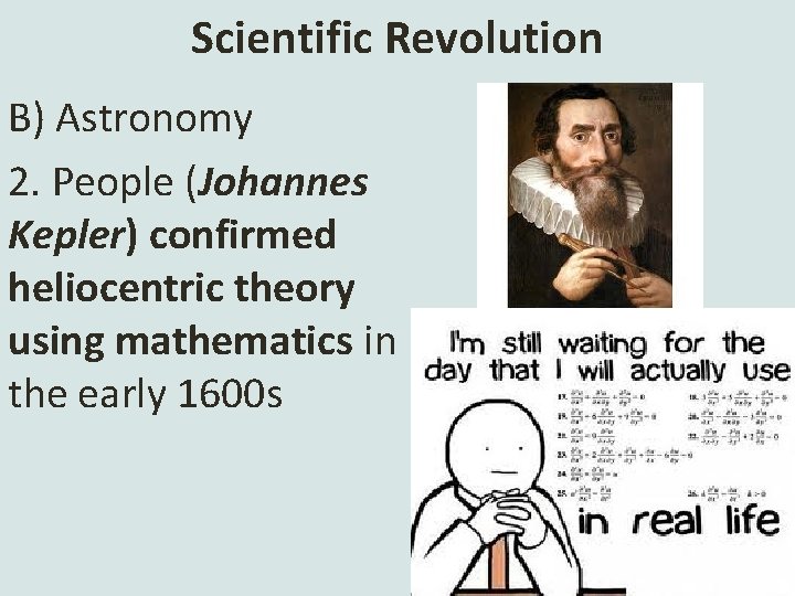 Scientific Revolution B) Astronomy 2. People (Johannes Kepler) confirmed heliocentric theory using mathematics in