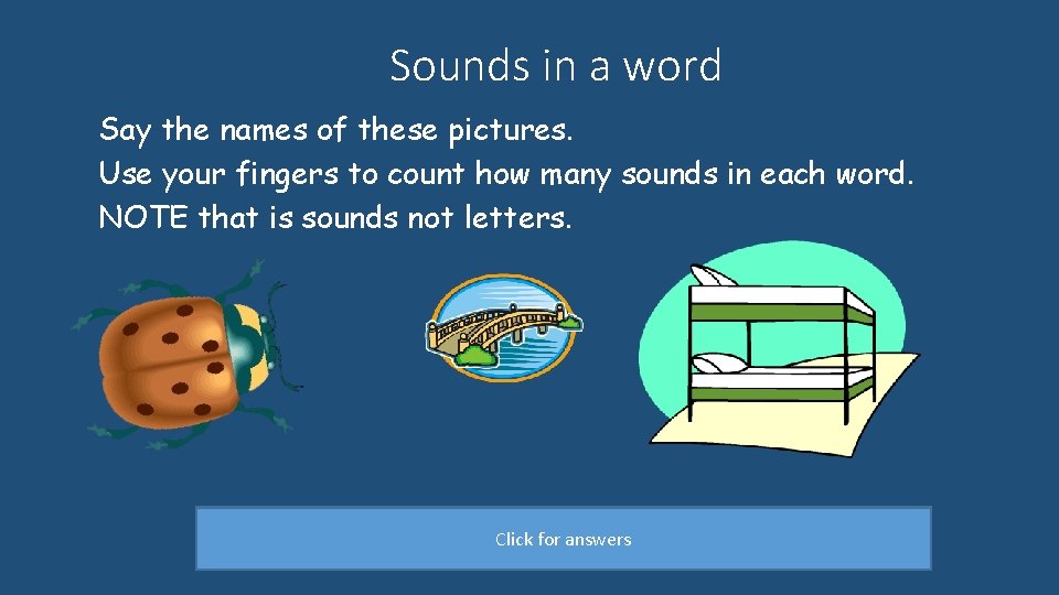 Sounds in a word Say the names of these pictures. Use your fingers to