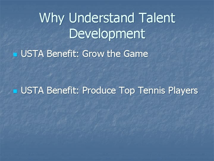 Why Understand Talent Development n USTA Benefit: Grow the Game n USTA Benefit: Produce