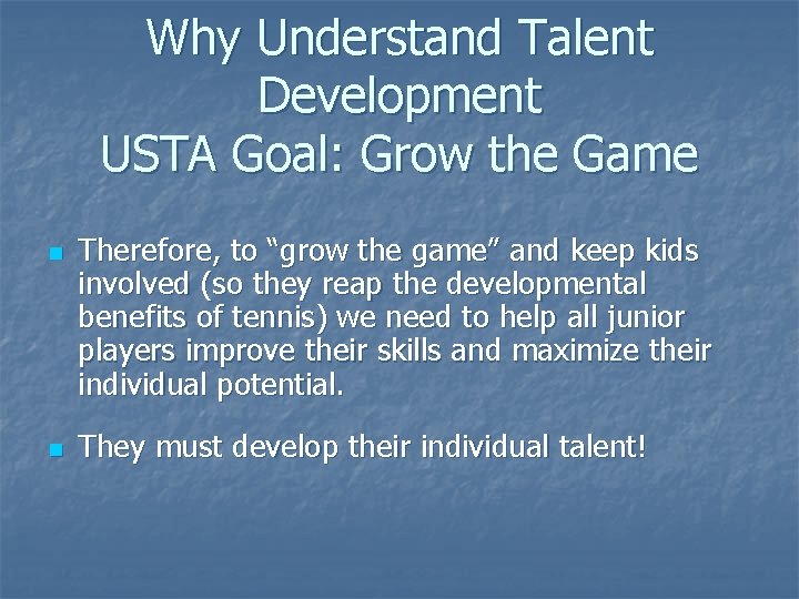 Why Understand Talent Development USTA Goal: Grow the Game n n Therefore, to “grow