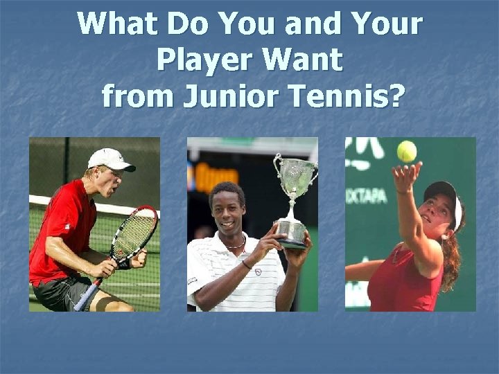 What Do You and Your Player Want from Junior Tennis? 