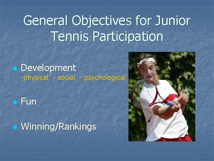 General Objectives for Junior Tennis Participation n Development -physical - social - psychological n