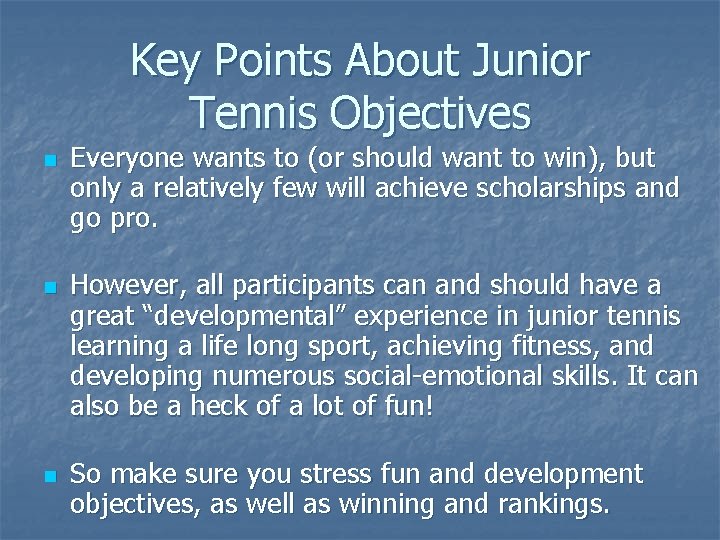 Key Points About Junior Tennis Objectives n n n Everyone wants to (or should