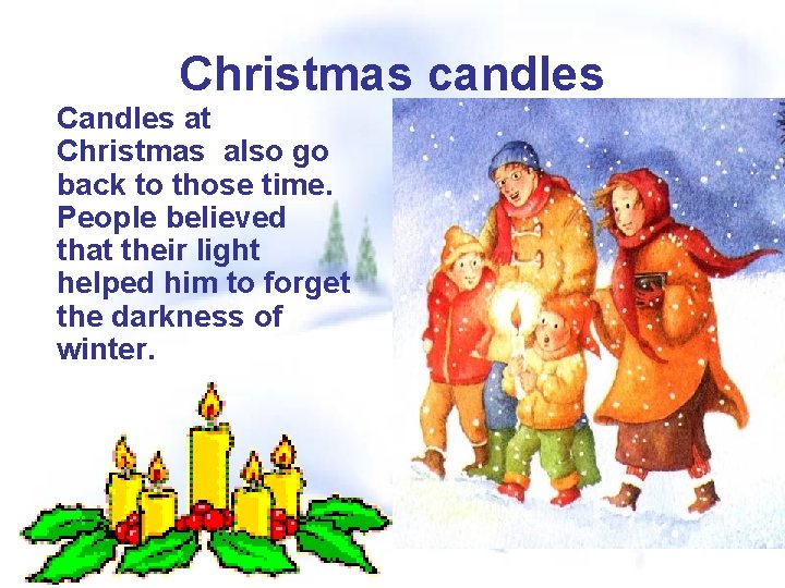 Christmas candles Candles at Christmas also go back to those time. People believed that