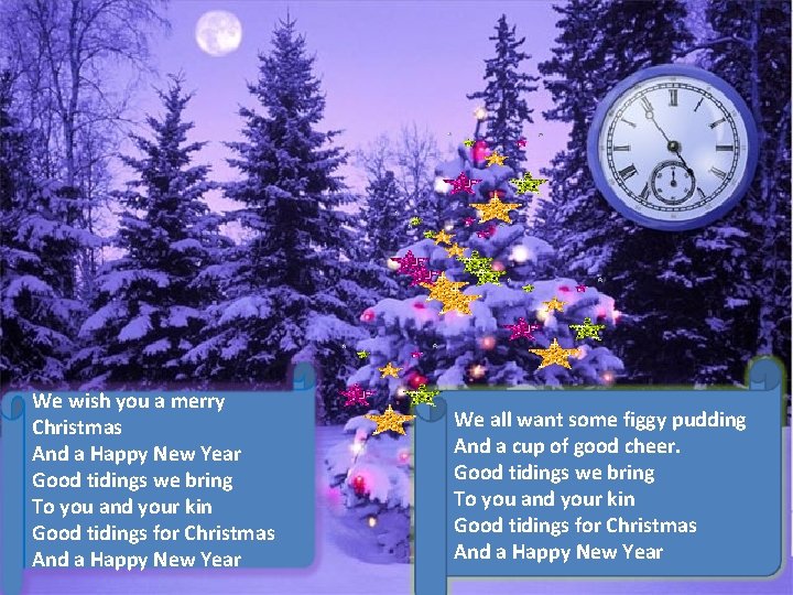 We wish you a merry Christmas And a Happy New Year Good tidings we