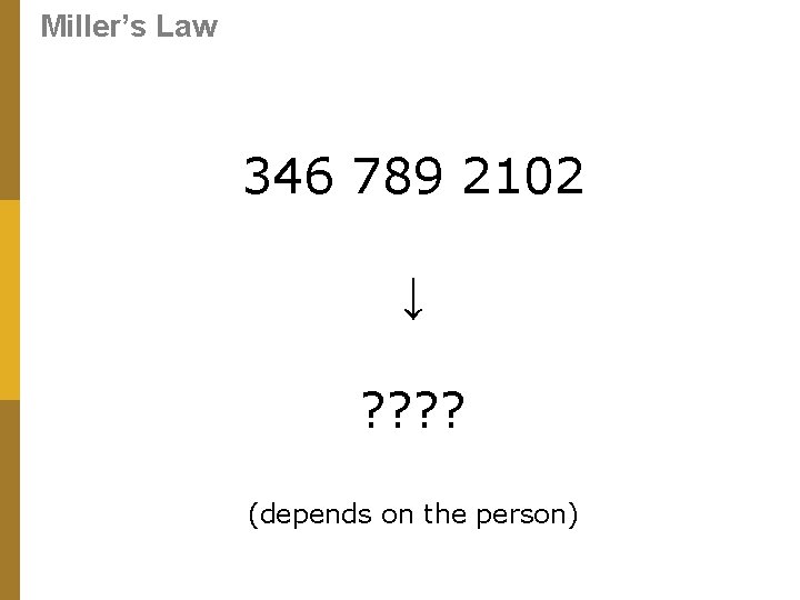 Miller’s Law 346 789 2102 ↓ ? ? (depends on the person) 