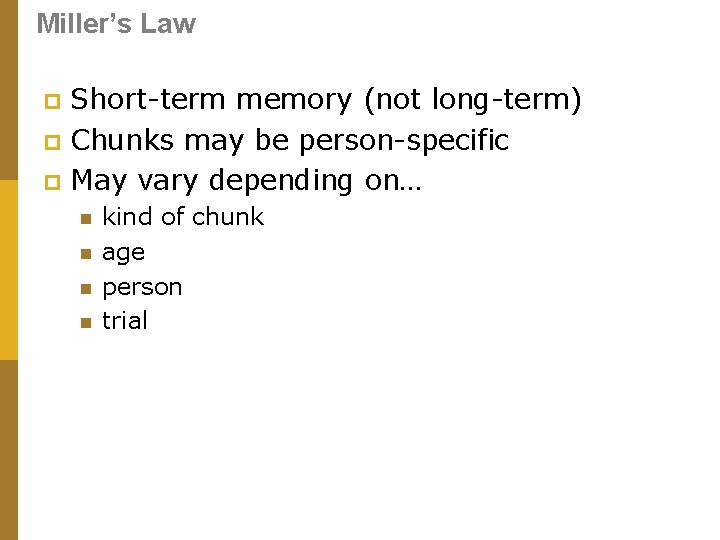 Miller’s Law Short-term memory (not long-term) p Chunks may be person-specific p May vary