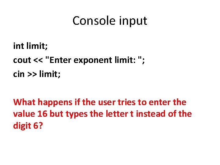 Console input int limit; cout << "Enter exponent limit: "; cin >> limit; What