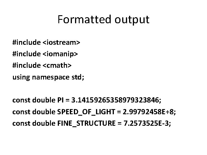 Formatted output #include <iostream> #include <iomanip> #include <cmath> using namespace std; const double PI