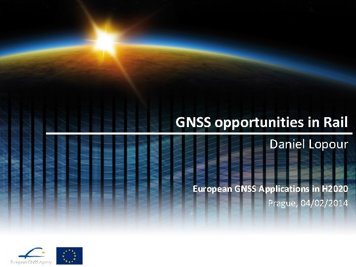 GNSS opportunities in Rail Daniel Lopour European GNSS Applications in H 2020 Prague, 04/02/2014