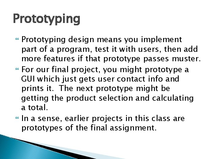 Prototyping Prototyping design means you implement part of a program, test it with users,