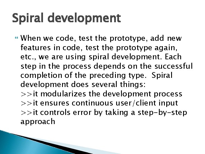 Spiral development When we code, test the prototype, add new features in code, test