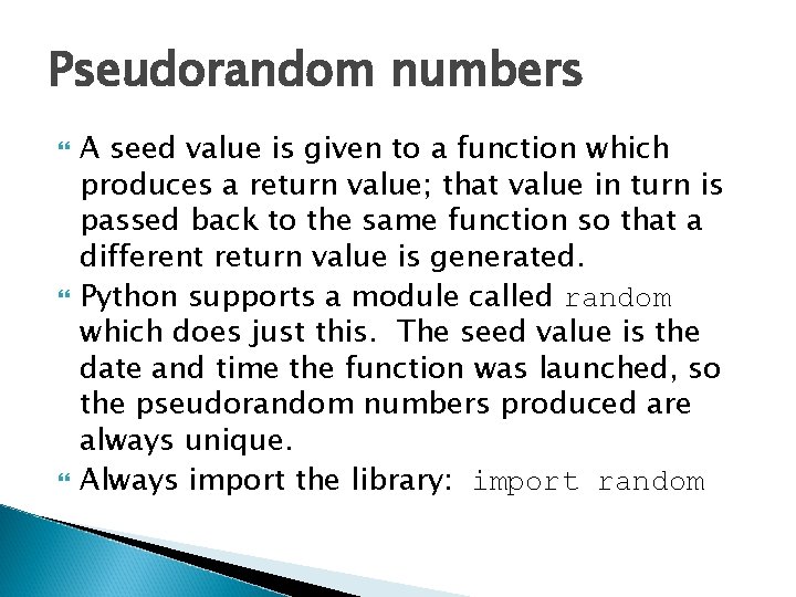 Pseudorandom numbers A seed value is given to a function which produces a return