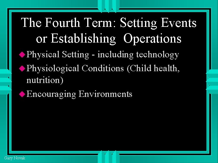 The Fourth Term: Setting Events or Establishing Operations Physical Setting - including technology Physiological