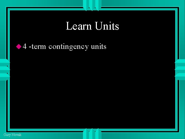 Learn Units 4 Gary Novak -term contingency units 