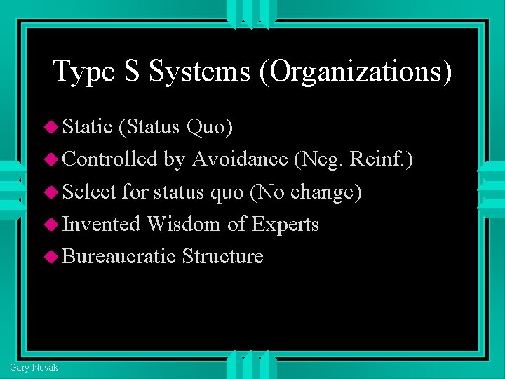 Type S Systems (Organizations) Static (Status Quo) Controlled by Avoidance (Neg. Reinf. ) Select