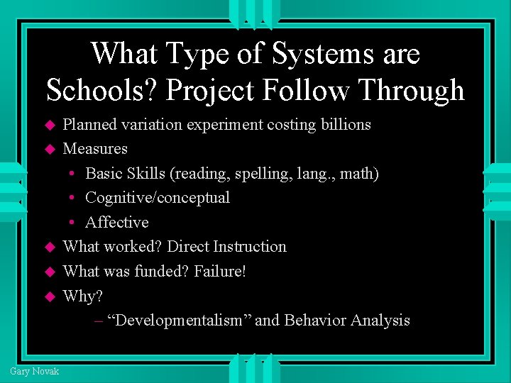 What Type of Systems are Schools? Project Follow Through Gary Novak Planned variation experiment