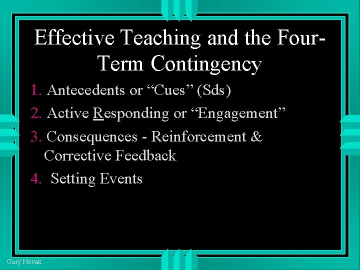 Effective Teaching and the Four. Term Contingency 1. Antecedents or “Cues” (Sds) 2. Active