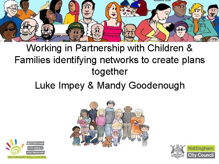 Working in Partnership with Children & Families identifying networks to create plans together Luke Working in Partnership with Children & Families identifying networks to create plans together Luke