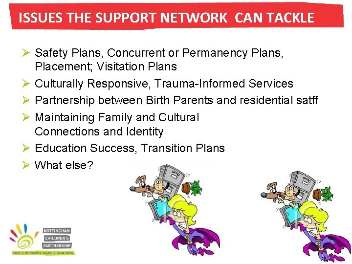 ISSUES THE SUPPORT NETWORK CAN TACKLE Ø Safety Plans, Concurrent or Permanency Plans, Placement; ISSUES THE SUPPORT NETWORK CAN TACKLE Ø Safety Plans, Concurrent or Permanency Plans, Placement;