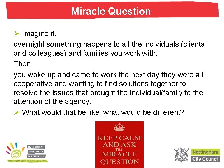 Miracle Question Ø Imagine if… overnight something happens to all the individuals (clients and Miracle Question Ø Imagine if… overnight something happens to all the individuals (clients and