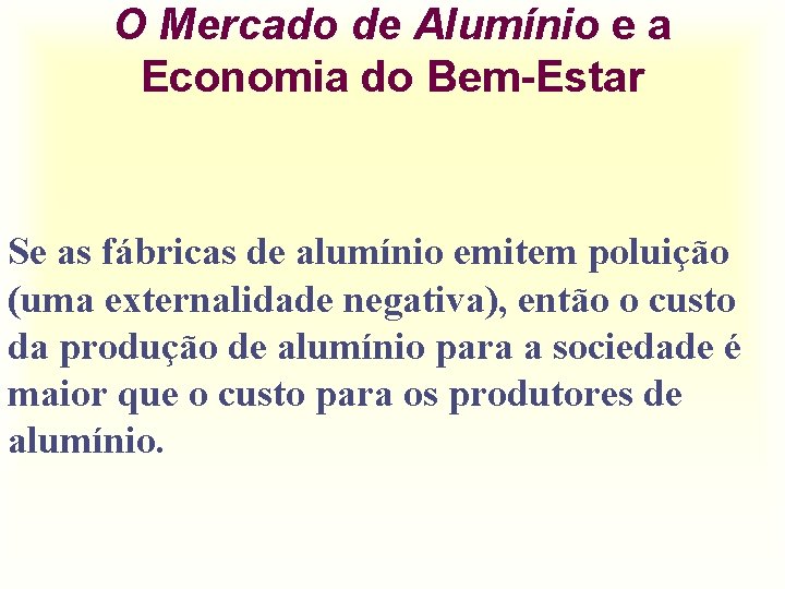 O Mercado de Alumínio e a Economia do Bem-Estar Se as fábricas de alumínio